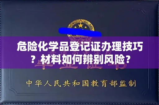 贵阳危险化学品登记证办理技巧?材料如何辨别风险?
