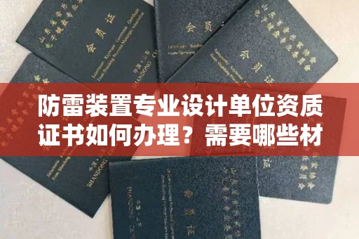 贵阳防雷装置专业设计单位资质证书如何办理?需要哪些材料?